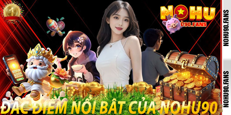 Đặc Điểm Nổi Bật của Nohu90