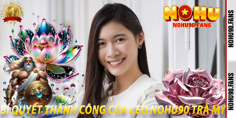 Bí quyết thành công của Ceo Nohu90 Trà My