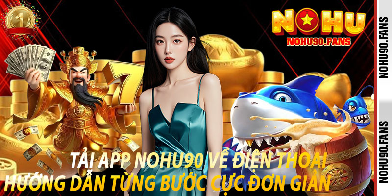Tải App Nohu90 Về Điện Thoại – Hướng Dẫn Từng Bước Cực Đơn Giản