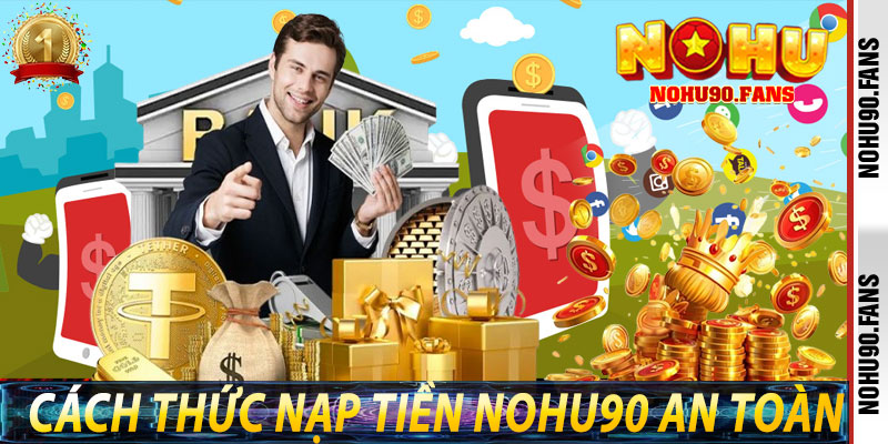 Cách Thức Nạp Tiền Nohu90 An Toàn