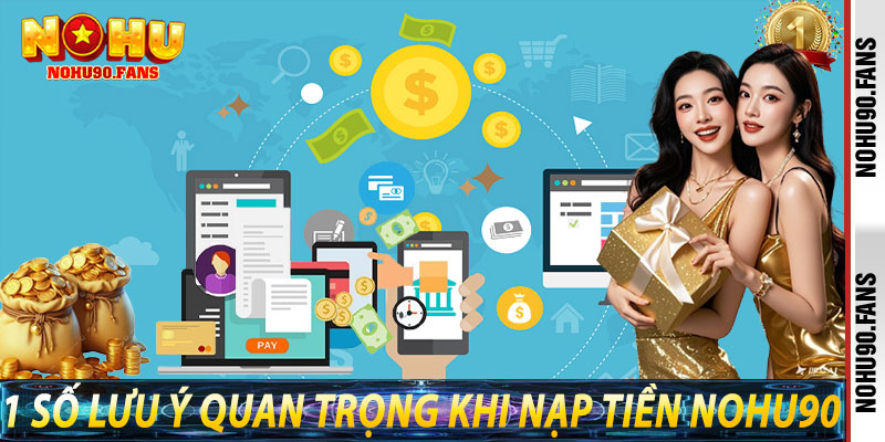 1 Số Lưu Ý Quan Trọng Khi Nạp Tiền Nohu90