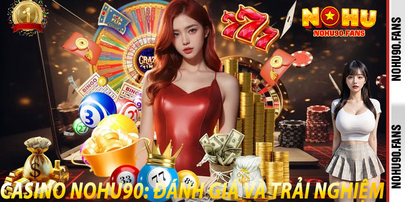 Casino Nohu90: Đánh giá và trải nghiệm