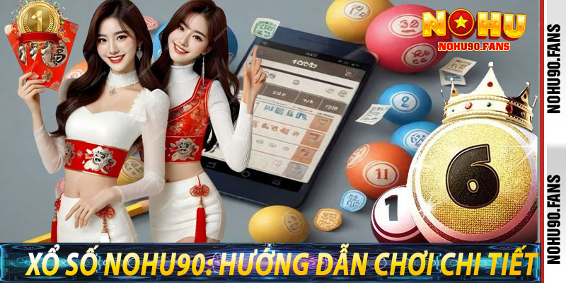 Xổ Số Nohu90: Hướng Dẫn Chơi Chi Tiết