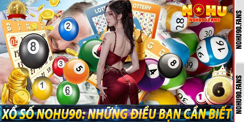 Xổ Số Nohu90: Những Điều Bạn Cần Biết