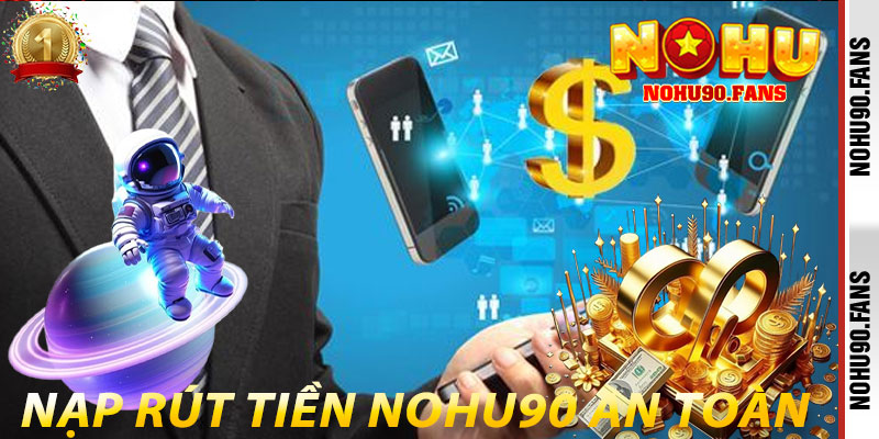 Nạp rút tiền Nohu90 an toàn