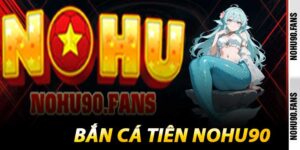 Bắn Cá Tiên Nohu90