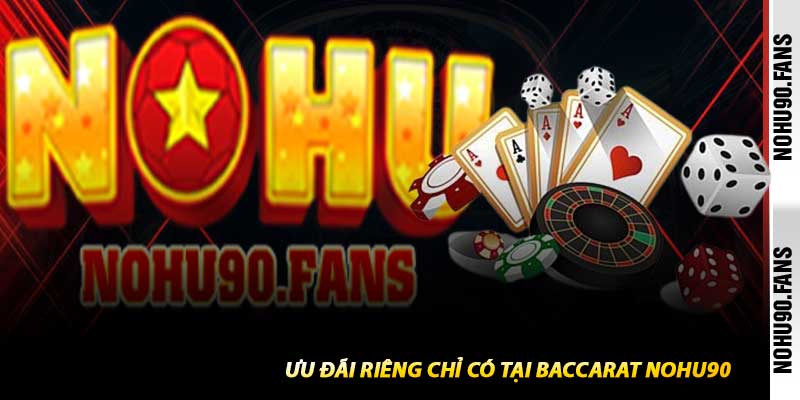 Ưu Đãi Riêng Chỉ Có Tại Baccarat Nohu90